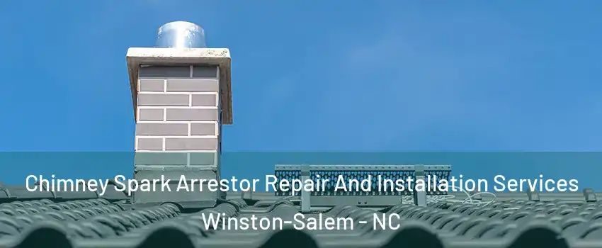 Chimney Spark Arrestor Repair And Installation Services Winston-Salem - NC