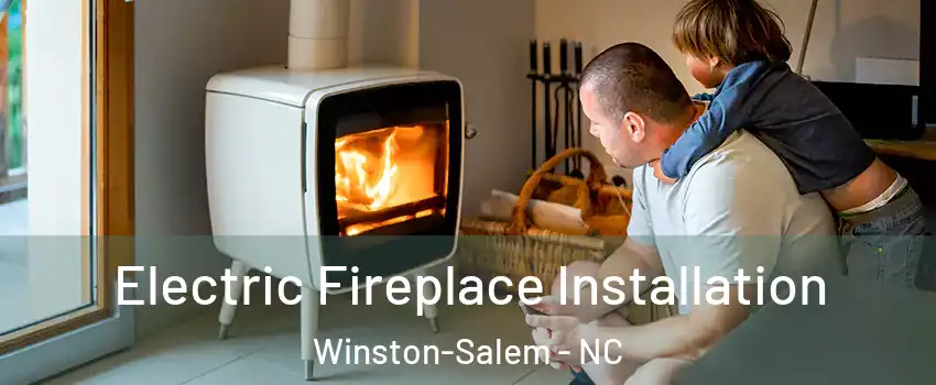 Electric Fireplace Installation Winston-Salem - NC