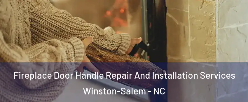 Fireplace Door Handle Repair And Installation Services Winston-Salem - NC