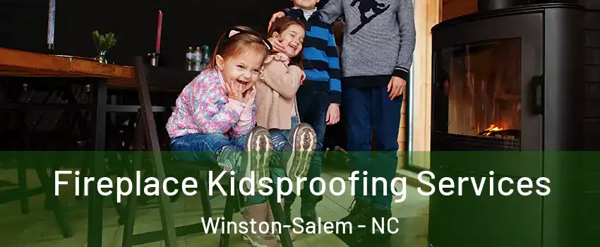 Fireplace Kidsproofing Services Winston-Salem - NC