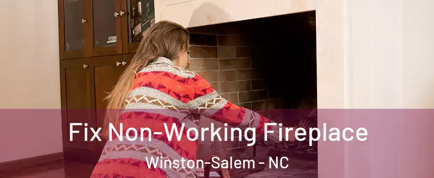 Fix Non-Working Fireplace Winston-Salem - NC