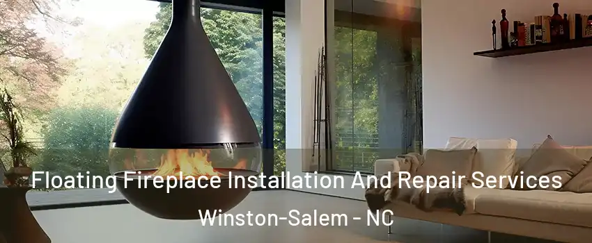 Floating Fireplace Installation And Repair Services Winston-Salem - NC