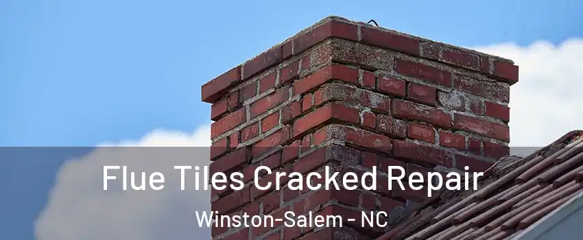 Flue Tiles Cracked Repair Winston-Salem - NC