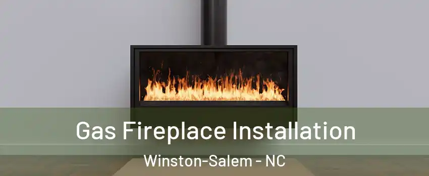 Gas Fireplace Installation Winston-Salem - NC