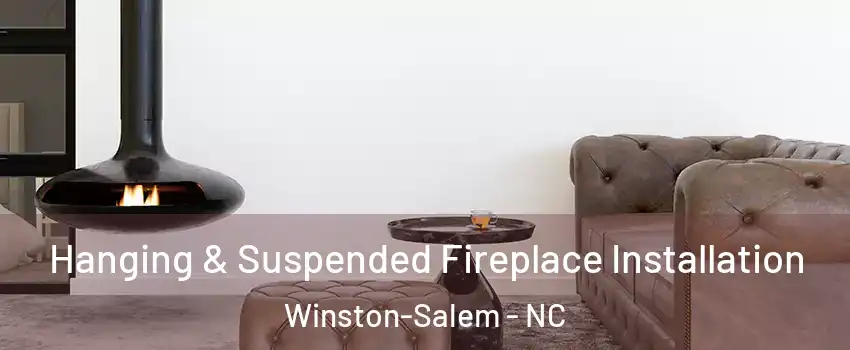Hanging & Suspended Fireplace Installation Winston-Salem - NC