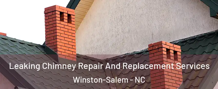 Leaking Chimney Repair And Replacement Services Winston-Salem - NC