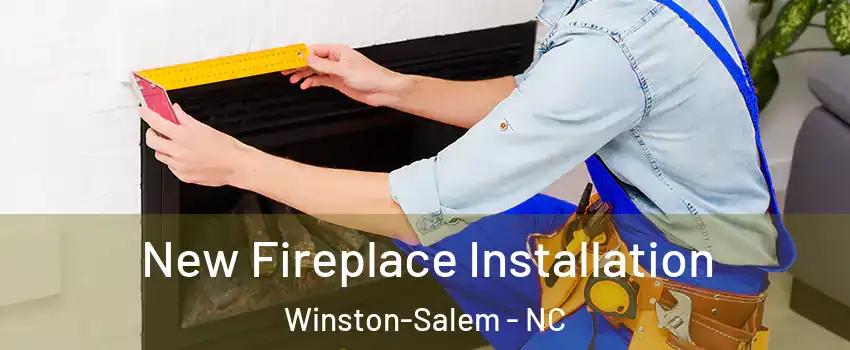 New Fireplace Installation Winston-Salem - NC