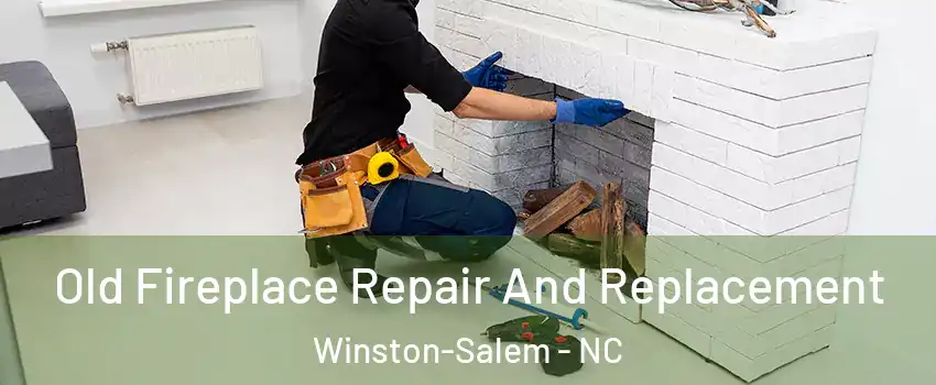Old Fireplace Repair And Replacement Winston-Salem - NC
