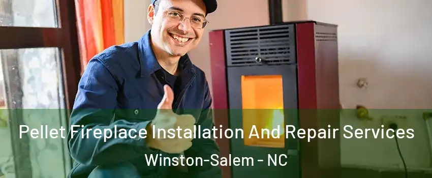 Pellet Fireplace Installation And Repair Services Winston-Salem - NC