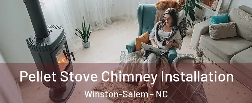 Pellet Stove Chimney Installation Winston-Salem - NC