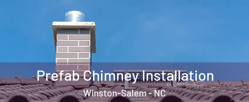 Prefab Chimney Installation Winston-Salem - NC