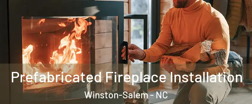 Prefabricated Fireplace Installation Winston-Salem - NC