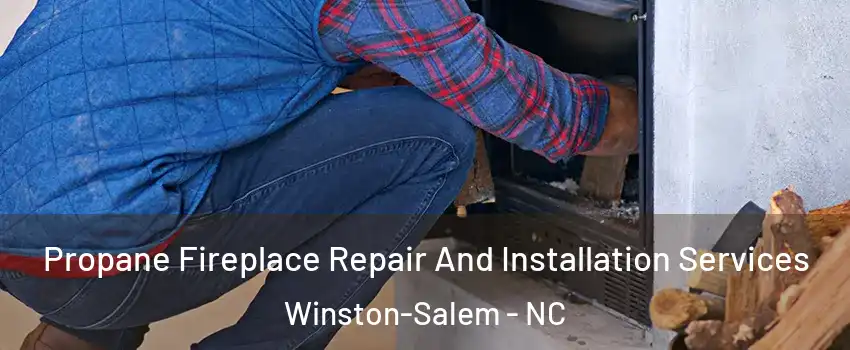 Propane Fireplace Repair And Installation Services Winston-Salem - NC