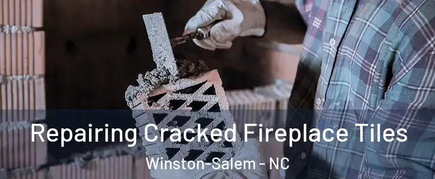 Repairing Cracked Fireplace Tiles Winston-Salem - NC