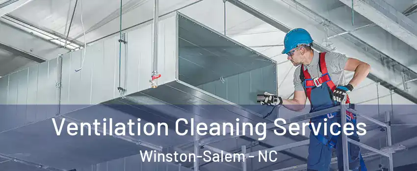 Ventilation Cleaning Services Winston-Salem - NC