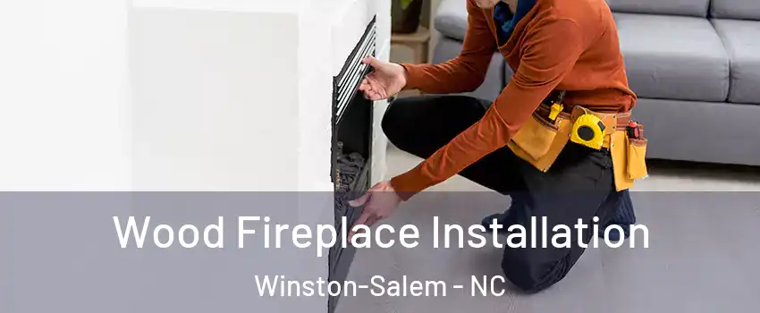 Wood Fireplace Installation Winston-Salem - NC