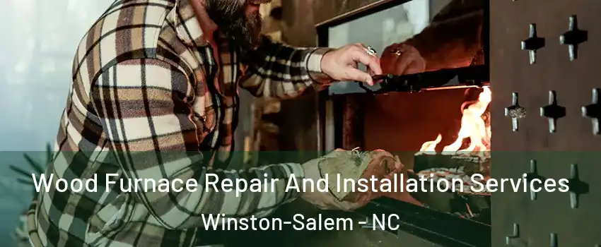 Wood Furnace Repair And Installation Services Winston-Salem - NC